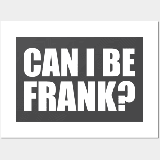 Can I be Frank Funny Sarcasm Posters and Art